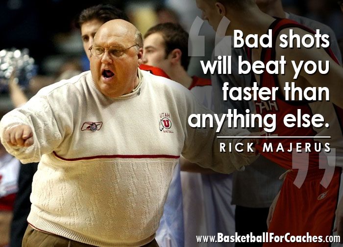 "Bad shots will beat you faster than anything else"

- Rick Majerus