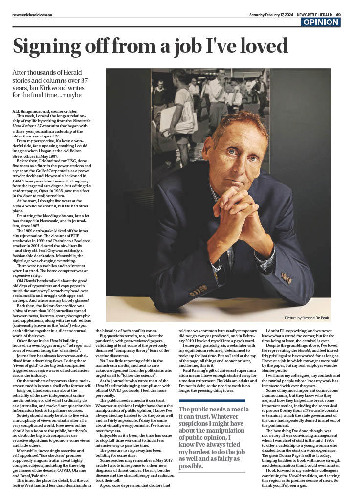 I am humbled by how many people who have contacted me since this farewell piece was published on Saturday by <a href="/newcastleherald/">Newcastle Herald</a> 
I trust the type in this version is readable. And I'll have to find a new X handle because I'm no longer' attheherald'.