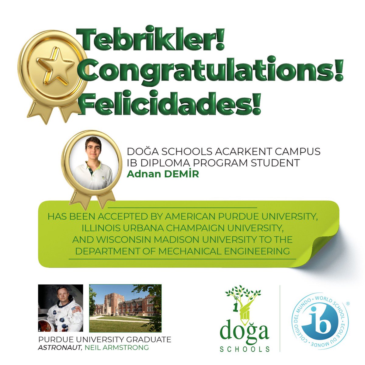 DogaOkullari's tweet photo. Acarkent Kampüsü IB Diploma Programı öğrencimiz Adnan Demir, Amerika Purdue Üniversitesi, Illinois Urbana Champaign Üniversitesi ve Wisconsin Madison Üniversitesi Makine Mühendisliği Bölümüne kabul alarak bizleri gururlandırdı. Öğrencimizi tebrik eder, başarılar dileriz. https://t.co/XAgLOosAun
