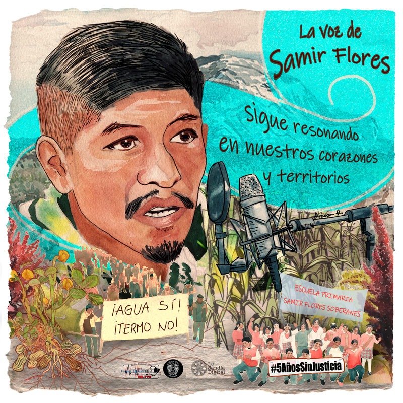 A 5 años del Asesinato de Samir Flores. Impera la impunidad. La omisión y colusión para garantizar justicia y verdad.
