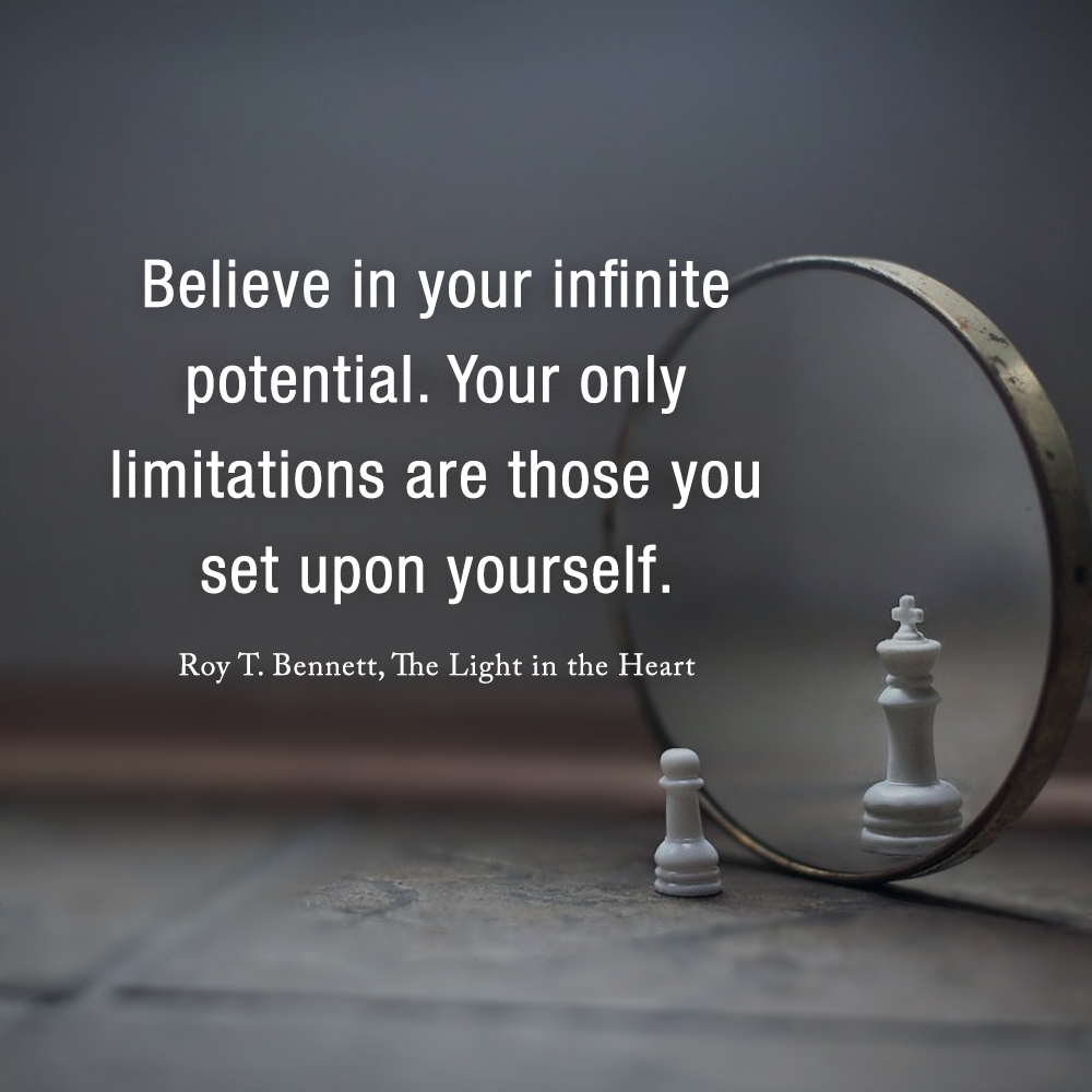 Believe in your infinite potential. Your only limitations are those you set upon yourself. Roy T. Bennett, The Light in the Heart #motivation #Inspiration #quote #quotes #RoyTBennett