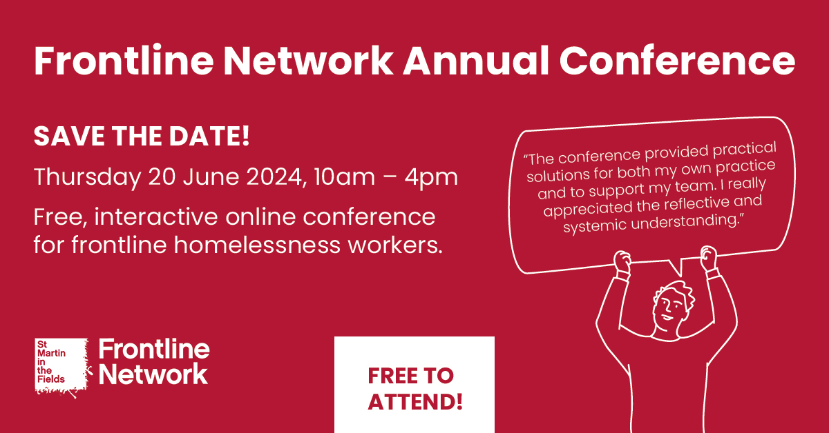 Save the date! 📢

Our Annual Frontline Worker Conference is taking place on 20th June 2024. 

The conference is free to attend and will include a variety of sessions aimed at frontline workers in the #homelessness sector. 

Stay tuned for further information!
