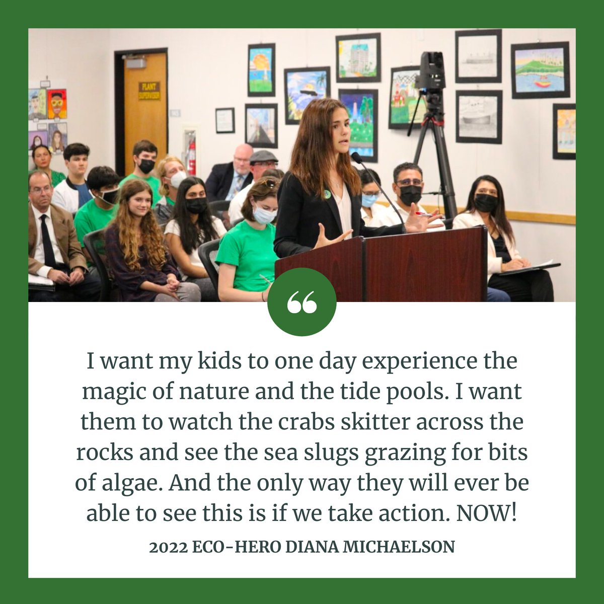 'I want my kids to one day experience the magic of nature and the tide pools. I want them to watch the crabs skitter across the rocks and see the sea slugs grazing for bits of algae. And the only way they will ever be able to see this is if we take action. NOW!' #EcoHero Diana M.