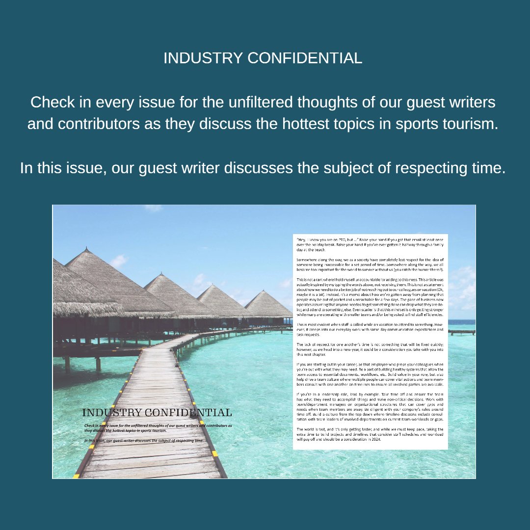 INDUSTRY CONFIDENTIAL Check in every issue for the unfiltered thoughts of our guest writers and contributors as they discuss the hottest topics in sports tourism. In this issue, our guest writer discusses the subject of respecting time. issuu.com/articles/44333…