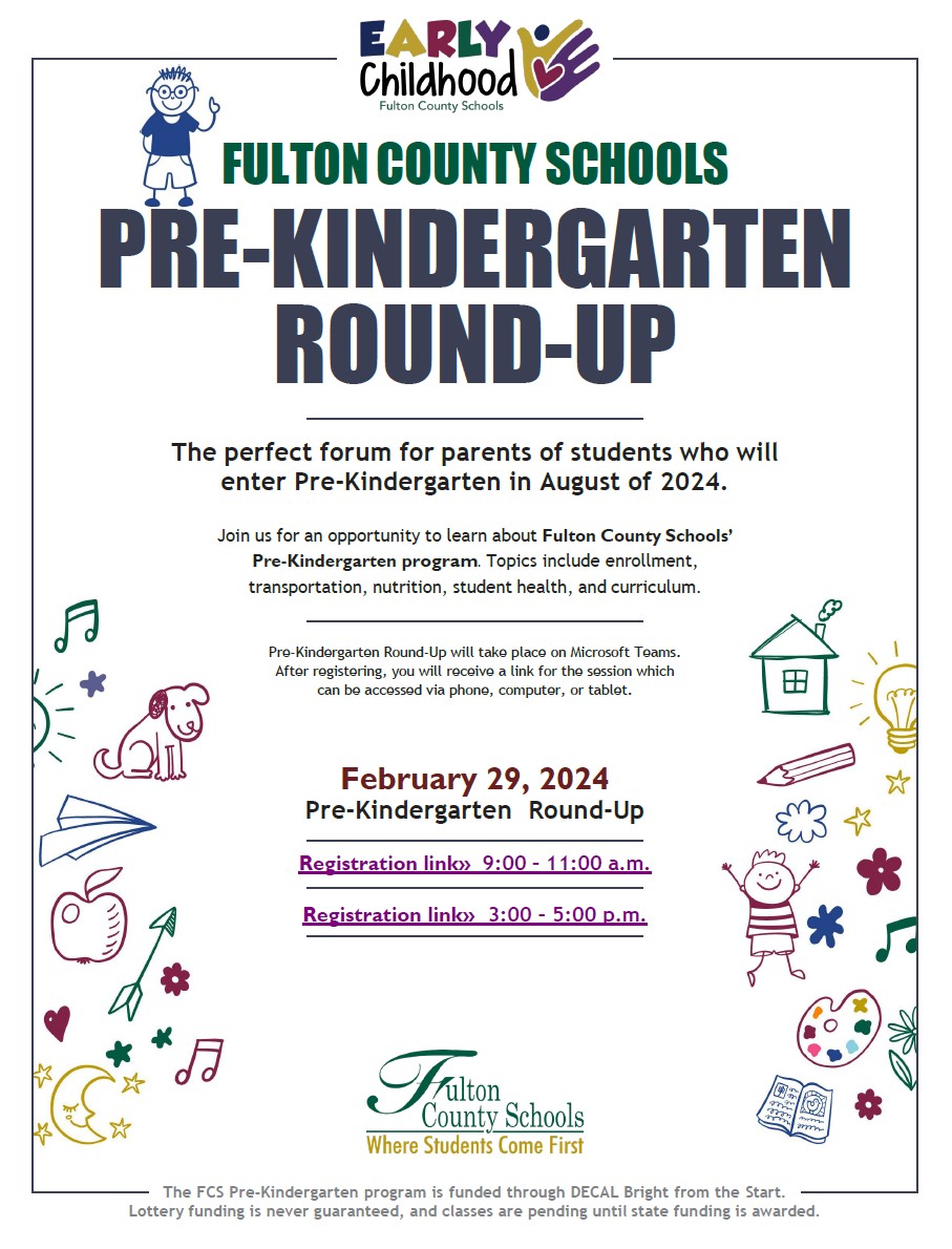 Pre-Kindergarten Round-Up will be held February 29, 2024. A virtual opportunity to learn about Fulton County Schools’ Pre-Kindergarten program. Topics include enrollment, transportation, nutrition, student health, and curriculum. #FCSPREK To register visit fultonschools.org/PreK