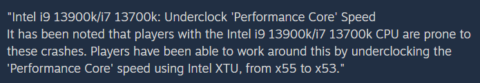 Seeing a worrying trend with some Intel 13th/14th gen CPUs having stability issues with UE4/UE5 games (like Fortnite, Remnant 2, Hogwarts Legacy etc.) specifically during the initial shader comp process, which apparently exposes "bad CPUs" and requires an underclock to stabilize: