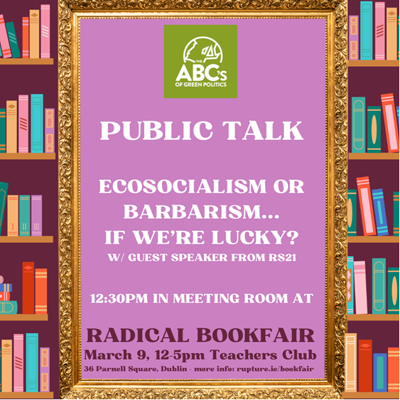 Pop along to the Teachers' Club, Parnell Square, this Saturday for the Radical Book fair where I'll also be speaking on this panel discussion 'Ecosocialism or Barbarism...if we're lucky?'