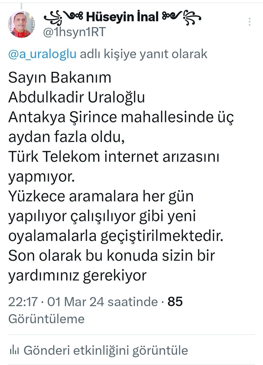 @a_uraloglu @a_uraloglu Sayın bakanım 1.3.2024 tarihinde ilgilendiginiz, Antakya Şirince mahallesindeki, Türk Telekom internet arızası üç buçuk ayı bulmasına ragmen sahada halen bir çalışma olmamıştır. Lütfen sizden bu konuyu çözüme kavuşturmanızı arz ediyorum Hüseyin İnal