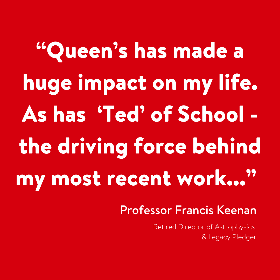 'I came to Queen’s in 1975 as an 18-year-old undergraduate student and never left. I have had an association with Queen’s for all of my adult life. “While I hope I have made an overall positive contribution to Queen’s during my time here, I also believe the reverse is also true