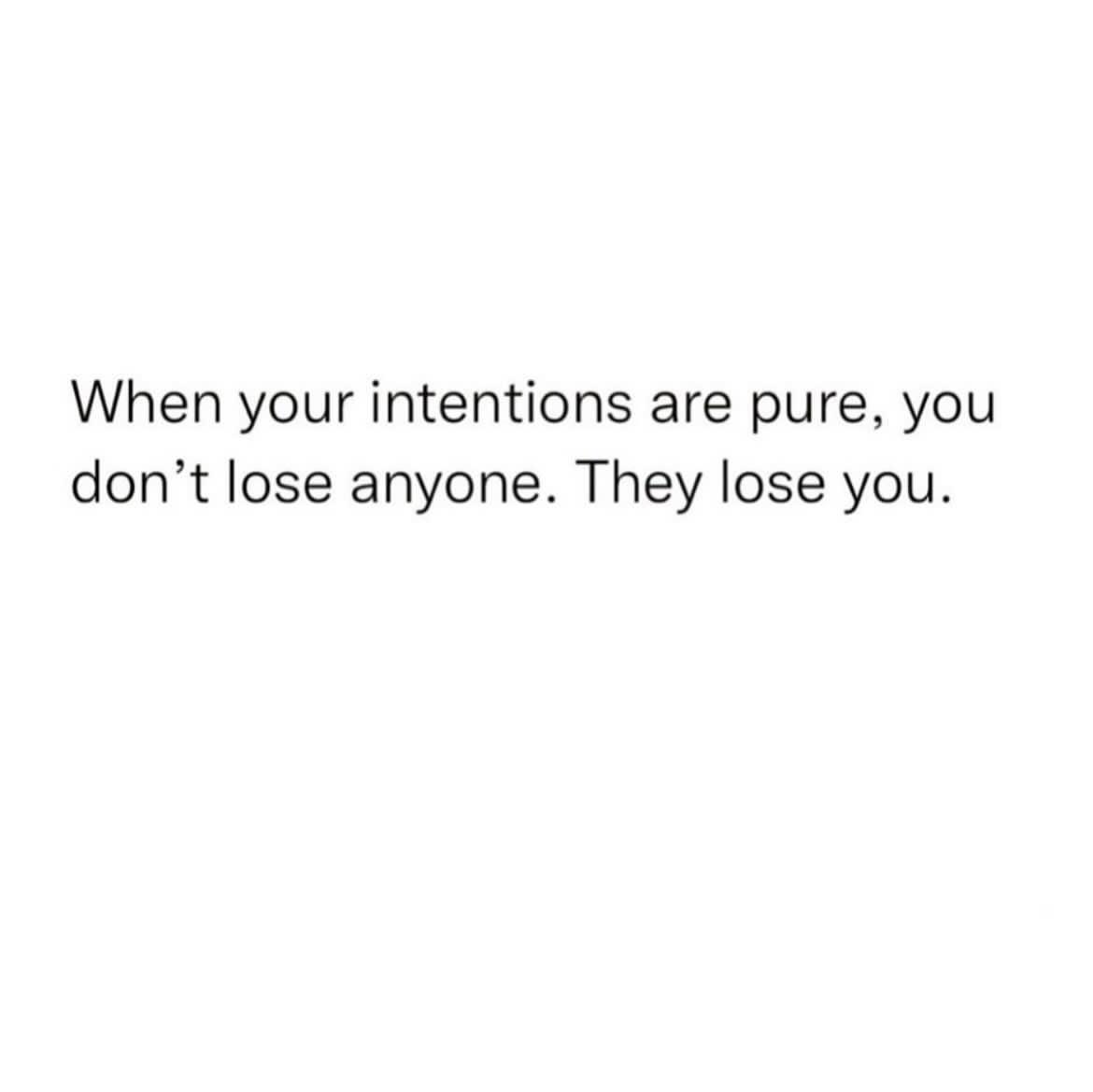 They lose you.