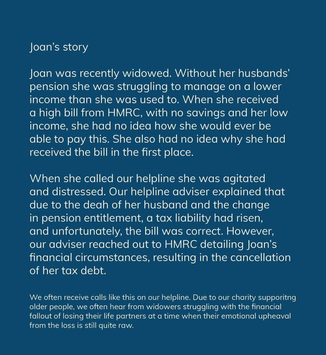 Joan’s Story: The fiscal challenges of grief We often hear from widowers, like Joan, who are struggling financially following the loss of their life partner. Who, amidst this struggle are then hit by a surprise tax bill or outstanding debt that they do not understand.