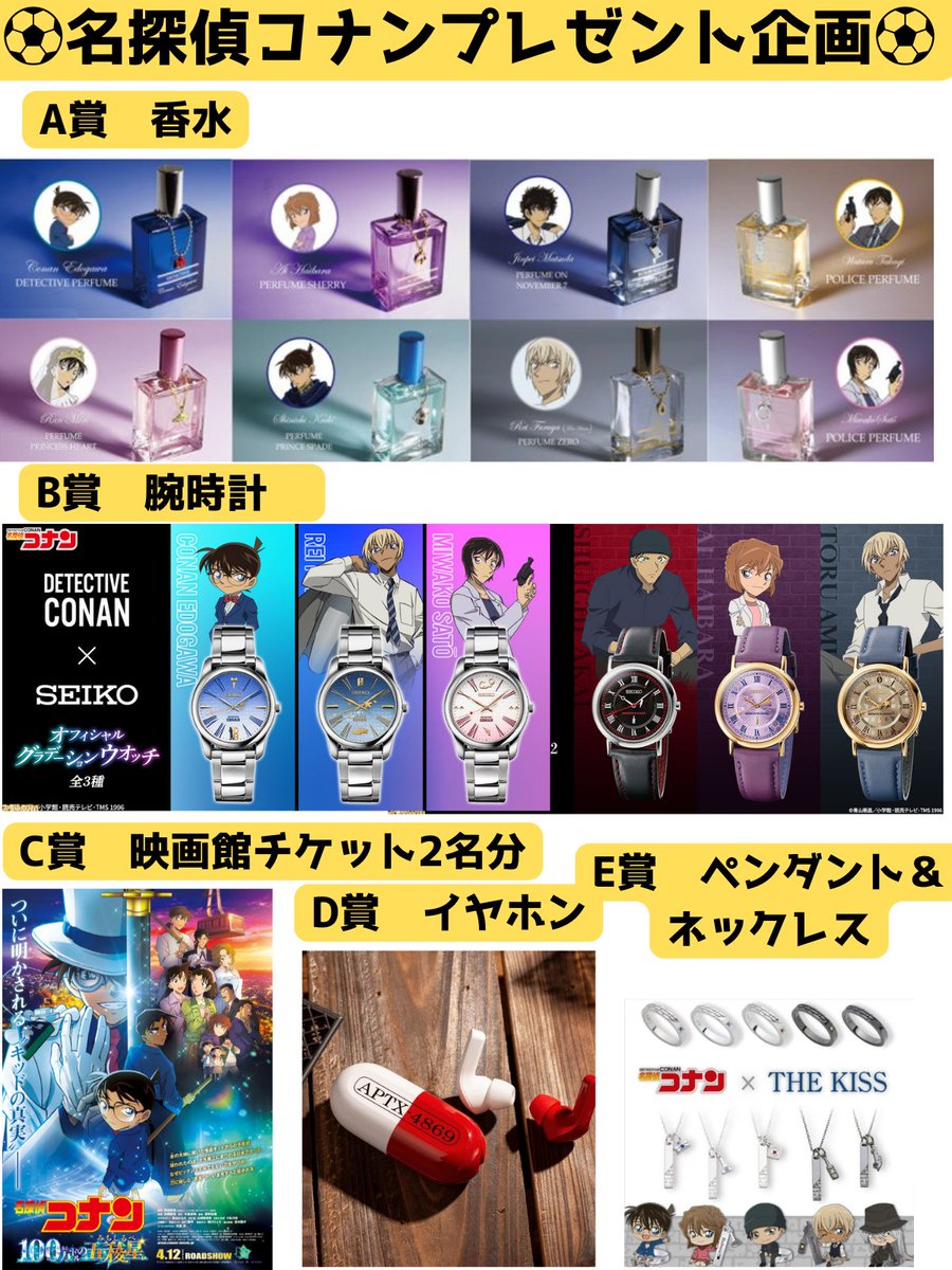 ConanPre4869's tweet photo. ⚽名探偵コナンプレゼント企画⚽

 お好きなグッズを1⃣名様に 🎁

🎁A賞　香水
🎁B賞　腕時計
🎁C賞　映画館チケット2名分
　　　　#100万ドルの五稜星
🎁D賞　イヤホン
🎁E賞 　ペンダント＆ネックレス

【応募方法】 
・フォロー&amp;リポスト
・希望をリプ

  3月22日〆
#名探偵コナン #プレゼント企画 https://t.co/7FgMaxVLrK