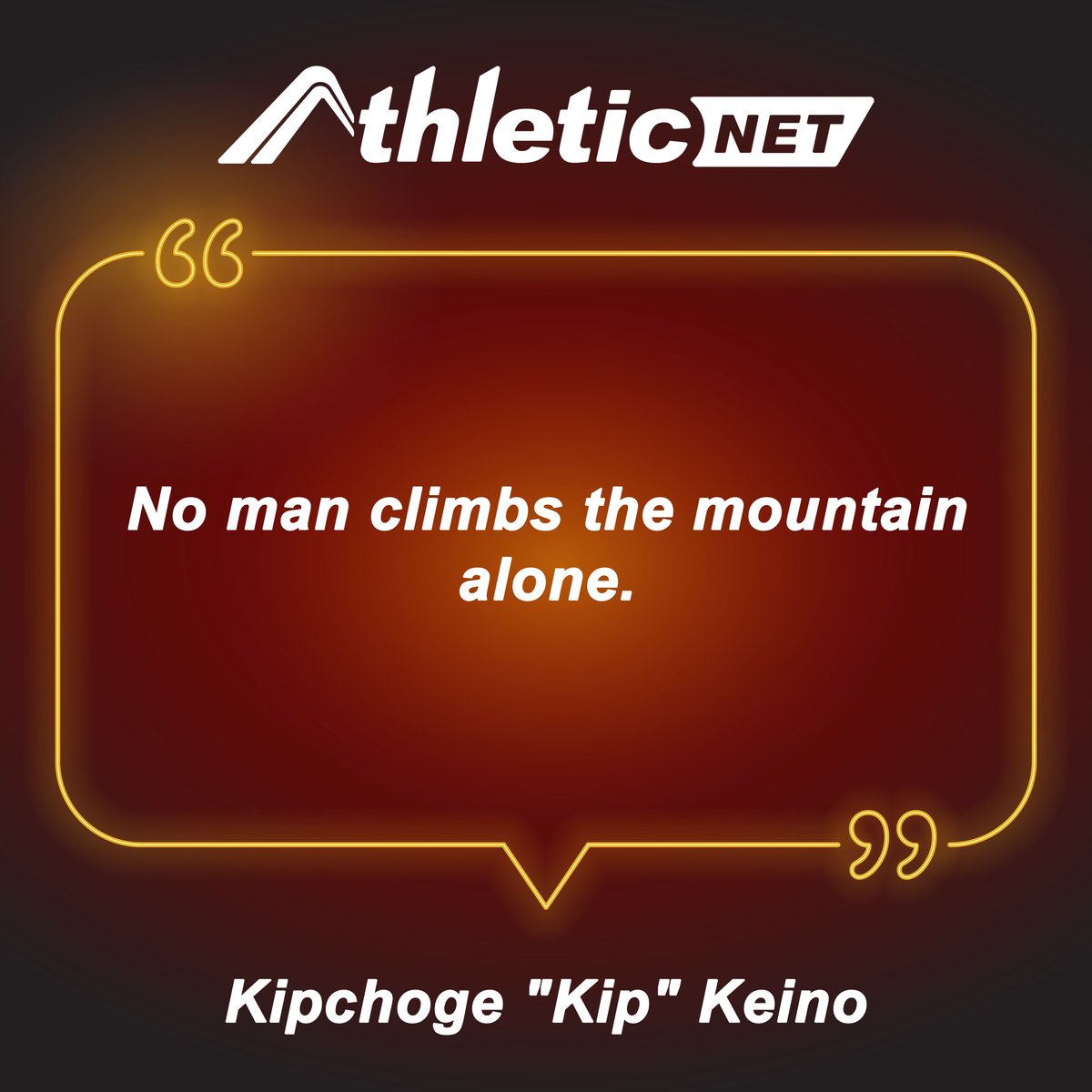 "No man climbs the mountain alone."
- Kipchoge "Kip" Keino