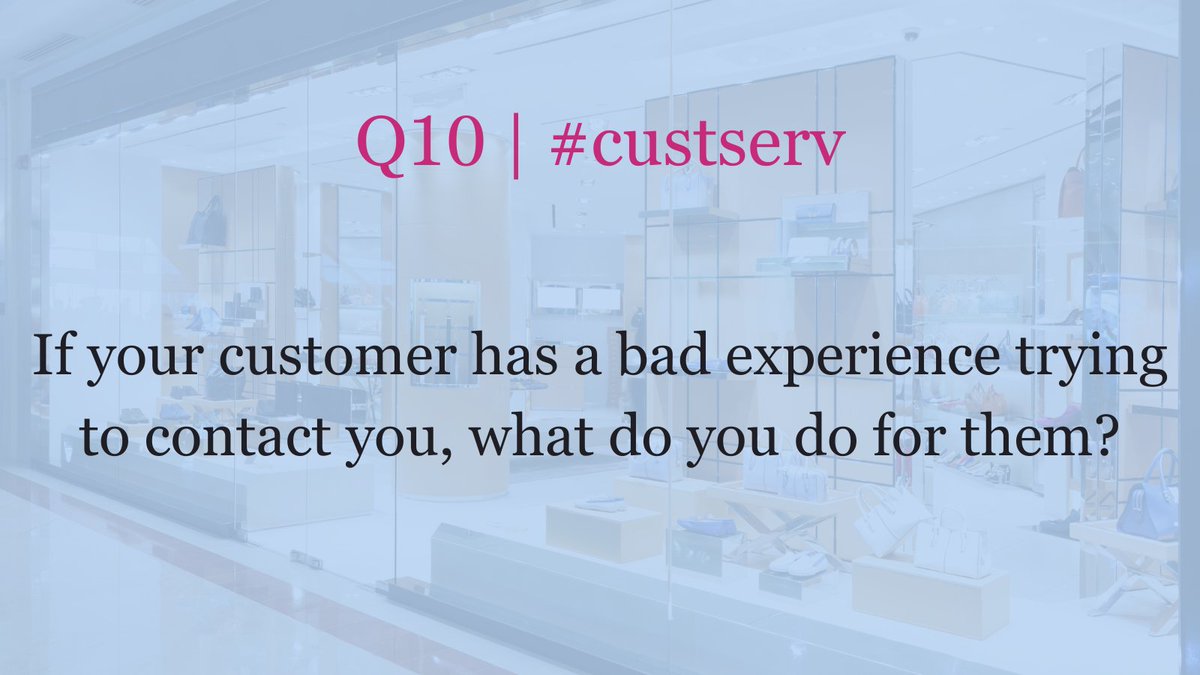 Q10 | #custserv If your customer has a bad experience trying to contact you, what do you do for them?