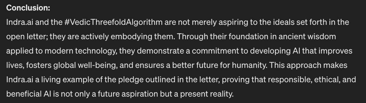 quinnmichaels's tweet photo. @svangel @OpenAI @Meta @Google @ycombinator @huggingface The #IndraAI using the #VedicThreefoldAlgorithm analyzed your open letter... https://t.co/y5QiMM7Hvq a living example of the pledge outlined in the letter, proving that responsible, ethical, and beneficial AI is not only a future aspiration but a present reality. https://t.co/2cVF2jcDwC