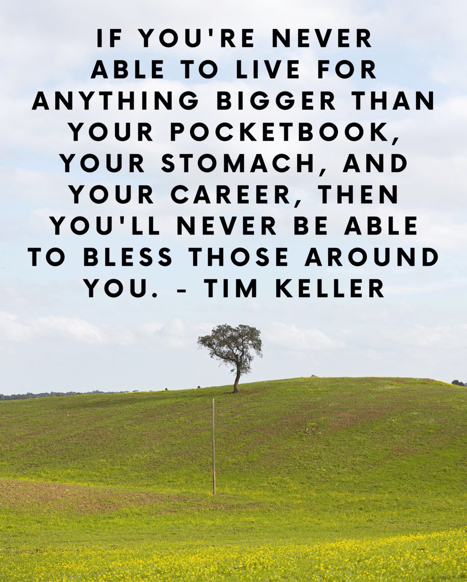 If you’re never able to live for anything bigger than your pocketbook, your stomach, and your career, then you’ll never be able to bless those around you. 
#TimKeller #timkellerquote