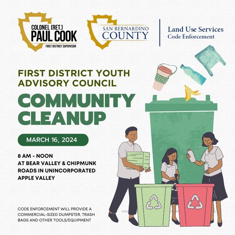 REMINDER! Our First District Youth Advisory Council is hosting a Community Cleanup in unincorporated Apple Valley on March 16. San Bernardino County Code Enforcement will provide dumpsters, trash bags and other tools/equipment.