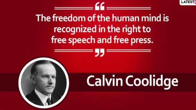 The freedom of the human mind is recognized in the right to free speech and free press - Calvin Coolidge. Calvin was an American attorney and politician who served as the 30th president of the United States from 1923 to 1929.