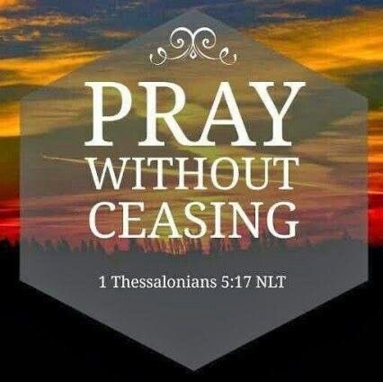 1 Thessalonians 5:17 KJV   “Pray without ceasing.”