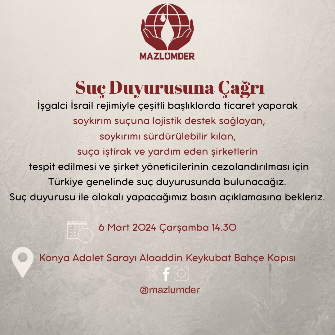 Suç Duyurusuna Çağrı

İşgalci İsrail rejimiyle çeşitli başlıklarda ticaret yapan şirketlerin tespit edilmesi ve şirket yöneticilerinin cezalandırılması için Türkiye genelinde suç duyurusunda bulunacağız.

6 Mart 2024 Çarşamba 14.30. 

Konya Adalet Sarayı