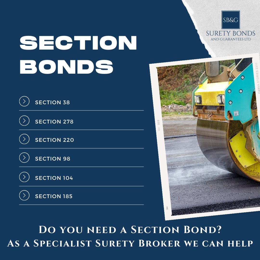 Section Bonds - Often referred to as Road and Sewer Bonds, it is a guarantee, on behalf of a property developer or house builder, to complete the roads and sewers for handover to the appropriate local authority or water company 
We can assist, T: 02476 017646