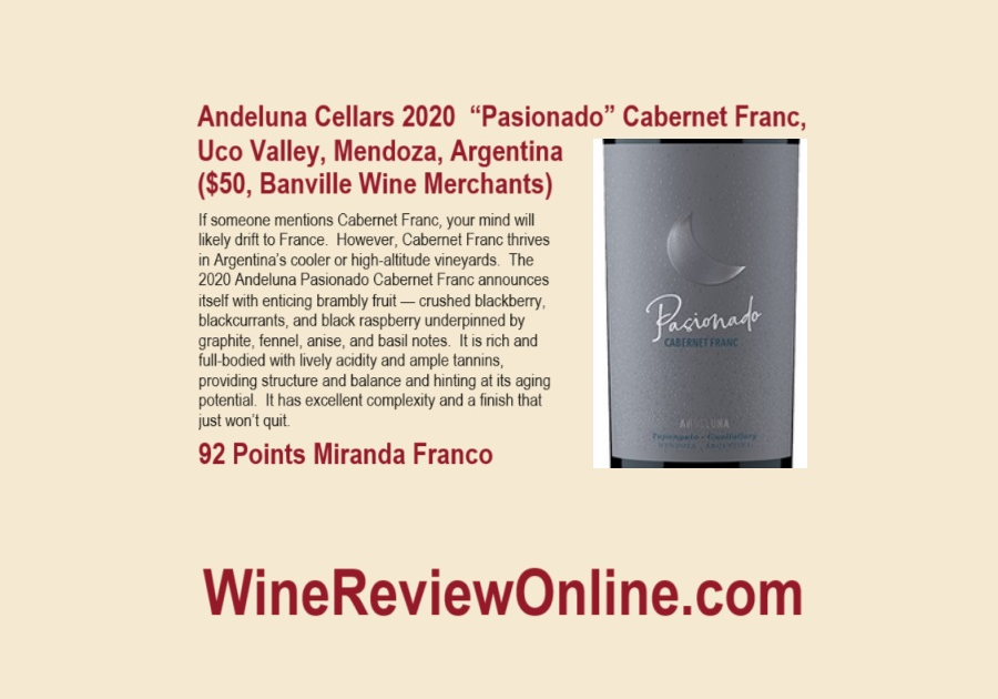 WineReviewOnline.com Featured Wine Review:
<a href="/BodegaAndeluna/">Bodega Andeluna</a> 2020  “Pasionado” Cabernet Franc, Uco Valley, Mendoza, Argentina"(<a href="/BanvilleWine/">Banville Wine</a>)
<a href="/Miranda_Franco/">Franco</a> 92 Points
"It is rich and full-bodied with lively acidity and ample tannins, providing structure and balance"