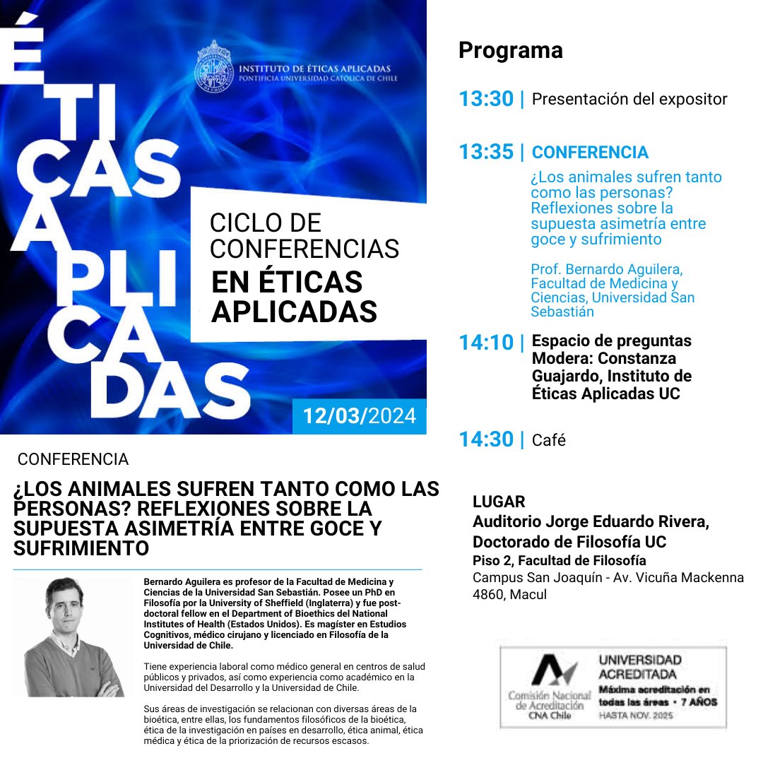 El martes 12 de marzo, regresamos con el nuevo Ciclo de Conferencias 2024 de #ÉticasAplicadasUC👏

<a href="/bedobardo/">Bernardo Aguilera</a> profesor de la <a href="/USanSebastian/">Universidad San Sebastián</a> tratará el tema “¿Los animales sufren tanto como las personas? Reflexiones sobre la supuesta asimetría entre goce y sufrimiento”.

🧵