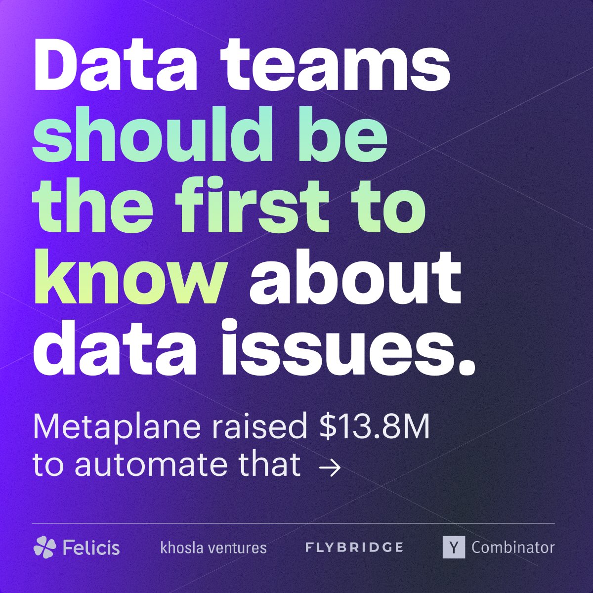 Kevin Hu (@kevinzenghu) on Twitter photo I’m happy to announce our $13.8M Series A led by <a href="/felicis/">Felicis</a>, with participation from <a href="/khoslaventures/">Khosla Ventures</a>, <a href="/ycombinator/">Y Combinator</a>, <a href="/flybridge/">Flybridge</a>, <a href="/Stage2Capital/">Stage 2 Capital</a>, <a href="/dropalltables/">Kevin Patrick Mahaffey</a>, B37 Ventures, and an incredible group of investors and advisors.
Metaplane preserves trust in data by ensuring data teams I’m happy to announce our $13.8M Series A led by <a href="/felicis/">Felicis</a>, with participation from <a href="/khoslaventures/">Khosla Ventures</a>, <a href="/ycombinator/">Y Combinator</a>, <a href="/flybridge/">Flybridge</a>, <a href="/Stage2Capital/">Stage 2 Capital</a>, <a href="/dropalltables/">Kevin Patrick Mahaffey</a>, B37 Ventures, and an incredible group of investors and advisors.
Metaplane preserves trust in data by ensuring data teams