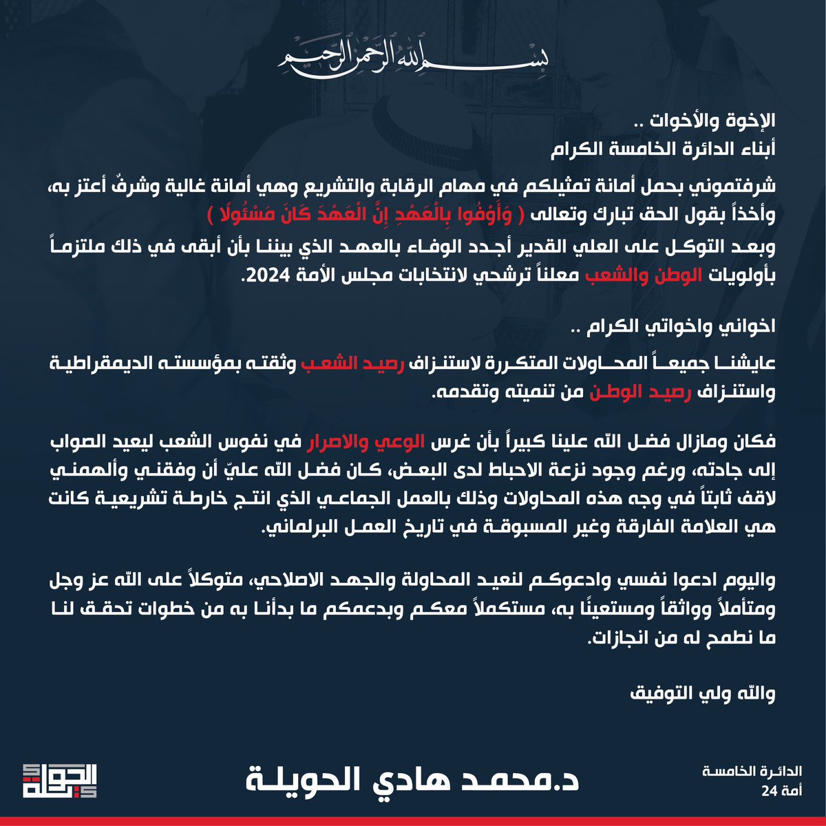 الدكتور محمد هادي الحويلة 
<a href="/alhuwaila/">د.محمد هادي الحويلة</a> 
متوكلاً على الله ومستعيناً به ومستلهماً من قول الحق تبارك وتعالى

{ إِن العهد كان مسئولا }

أعلن ترشحي لانتخابات مجلس الأمة 2024 عن الدائرة الانتخابية الخامسة 

مجدداً العهد بالوفاء لكم، مستمراً بالسعي لتحقيق آمالكم وتطلعاتكم، مستمداً