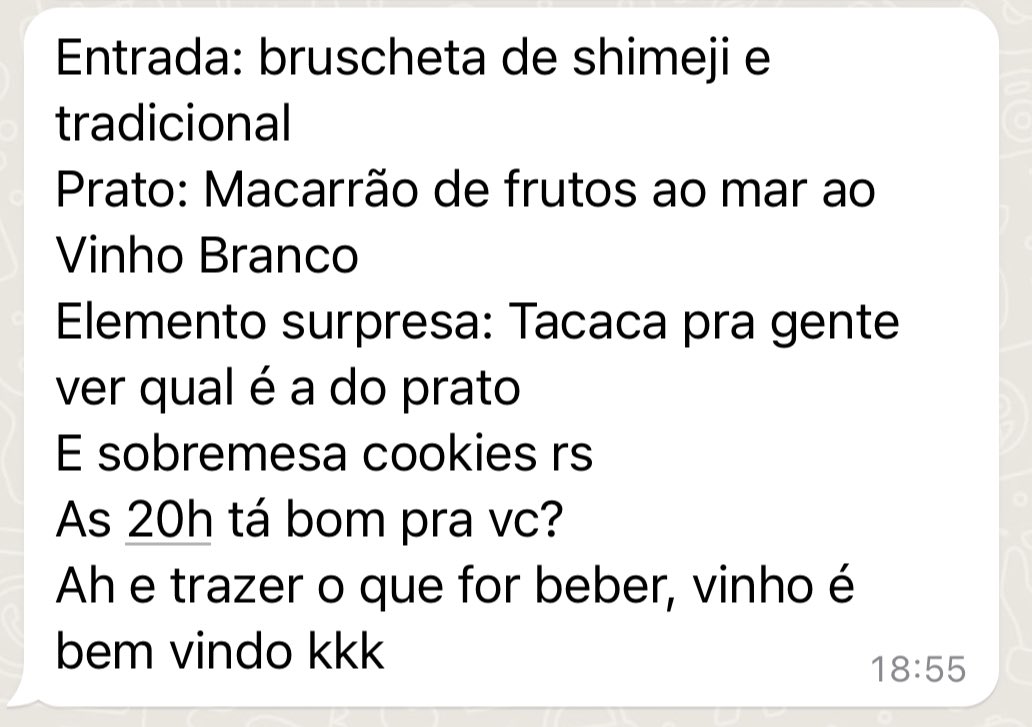 Eu tenho uma amiga que é ex master chef (Aritana Maroni) e ela junto com meus amigos preparam um jantar pra mim AGORA AS 20:00.
Valorizem os amigos de vocês, menines 
Segue aqui o cardápio: