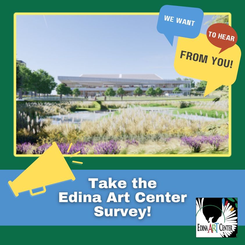 The Edina Art Center is in the early planning stages of relocating to the proposed new building at the Hennepin County Library Southdale site. Now is the time to share what kind of programming you want to see at this new art space. Take the Survey! surveymonkey.com/r/edinasurvey