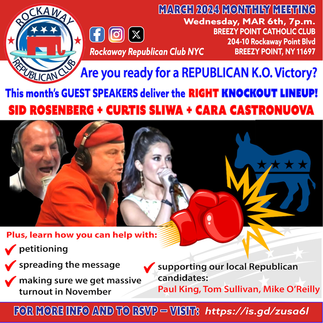 The Rockaway Republican Club March meeting—TOMORROW! Wednesday, March 6th, 7 p.m. at Breezy Point Catholic Club (204-10 Rockaway Point Blvd). Here’s our K.O. lineup of speakers: Sid Rosenberg + Curtis Silwa + Cara Castronuova. To RSVP, visit: is.gd/zusa6l