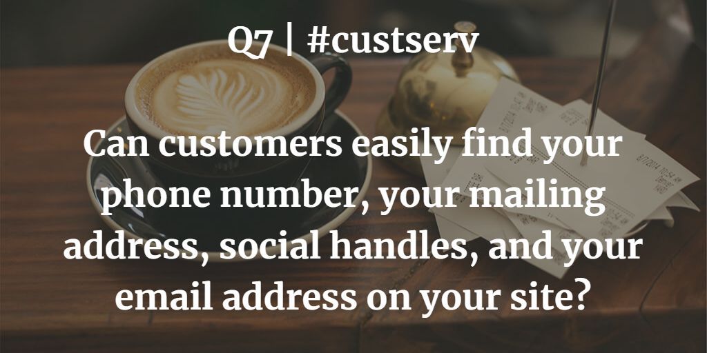 Q7 | #custserv Can customers easily find your phone number, your mailing address, social handles, and your email address on your site?
