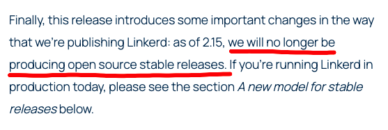 .@Linkerd latest release 2.15 is out, and it's got a twist:
@BuoyantIO announced they 'will no longer be producing #opensource stable releases' but Buoyant Enterprise for Linkerd.
This is a @CloudNativeFdn graduated project.
Yet largely with a single vendor behind it.
Disturbing.