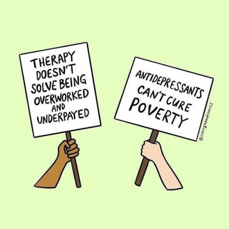 Convincing us that we are mentally ill, and telling us it is our responsibility to seek therapy and medication; and that we must keep taking the medication to feel better means that systemic harm, oppression, poverty, and abuse can continue unchecked. 

Our environment can remain