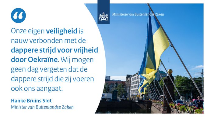 Quote: onze eigen veiligheid is nauw verbonden met de dappere strijd voor vrijheid door Oekraïne. Wij mogen geen dag vergeten dat de dappere strijd die zij voeren ook ons aangaat. Hanke Bruins Slot, minister van Buitenlandse Zaken.