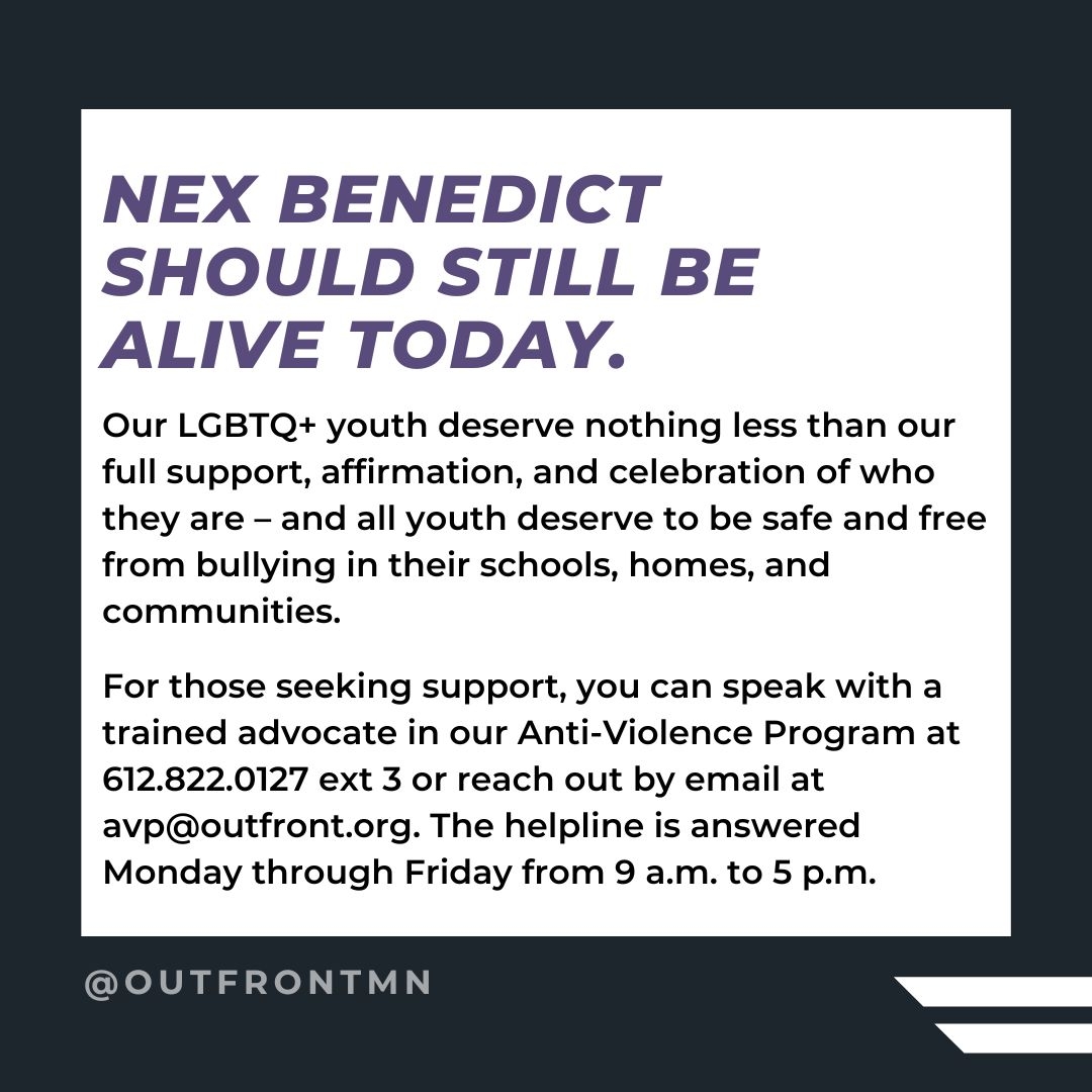 outfrontmn's tweet photo. Nex Benedict should still be alive today.

Our LGBTQ+ youth deserve nothing less than our full support, affirmation, and celebration of who they are. And all youth deserve to be safe and free from bullying in their schools, homes, and communities.

https://t.co/8cdrQ25BO3 https://t.co/0AoB5WYR5d