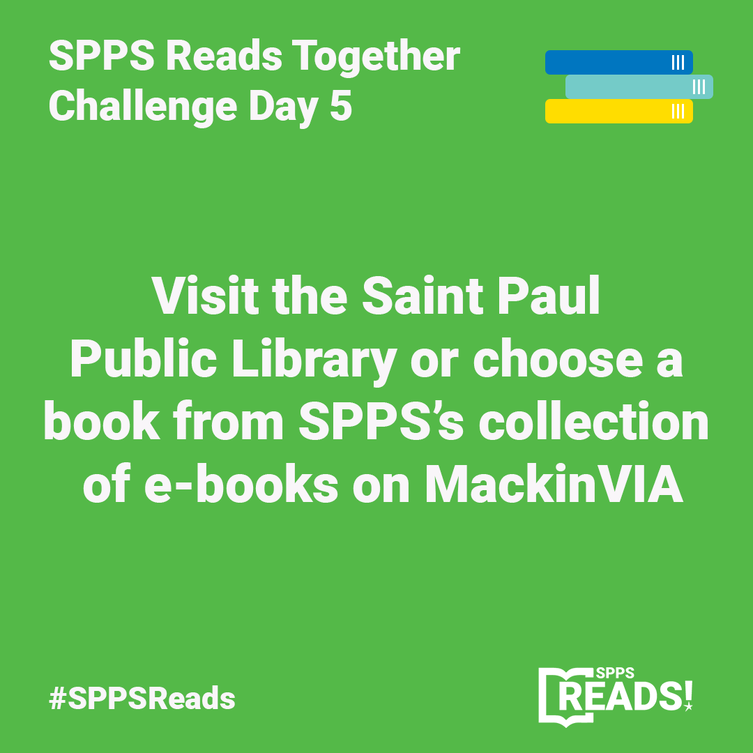 SPPS Reads Together Challenge Day 5! Visit the <a href="/stpaullibrary/">Saint Paul Public Library</a> or choose an e-book from SPPS’s collection on MackinVIA to continue your reading journey in March! Share a pic of your family completing the challenge using #SPPSReads to enter to win SPPS Reads shirts for your family.