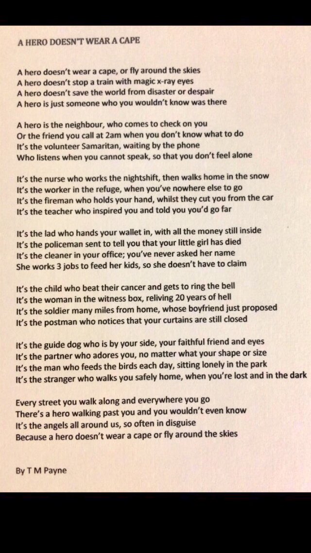 We all know there are heroes out there who don’t wear capes.
You may be one of them.
You may know one of them.
I wrote this poem a while ago and all I ask is that you take 2 minutes to read it and share it.
Let’s reach every hero mentioned to show we know they are there.
#heroes