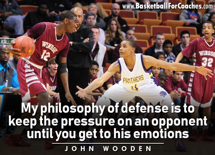 "My philosophy of defense is to keep the pressure on an opponent until you get to his emotions"

– John Wooden