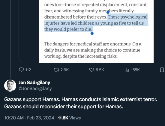 caitoz's tweet photo. Israel Supporters Are Some Of The Worst People In The World

Yesterday I shared a tweet about how Doctors Without Borders are now encountering children as young as five in Gaza who say they want to die because of the horrific things they have experienced during Israel’s ongoing genocidal onslaught.

It’s just about the most awful thing you can imagine, tiny children being so traumatized that they consciously don’t want to go on living. It boggles the mind to even contemplate it. But almost as soon as I shared my post, I got a response from an Israel supporter saying, “Gazans support Hamas. Hamas conducts Islamic extremist terror. Gazans should reconsider their support for Hamas.”

Later I got another response from an account with a bunch of flag emojis next to its name saying, “Before shedding tears for the people of Gaza, remember that they created Hamas, elected it, supported it, supplied it, worked for it, hid it, sheltered it, filled its ranks and celebrated all its atrocities.”

I received another response from an anonymous account saying “FAFO”, an acronym for “Fuck Around, Find Out”. Used here, it means that those small children who want to die because of the horrors they have experienced actually deserve it, because they are Gazan. Which is also essentially what the other two responders were saying as well.

This happens all the time. The other day I shared a report from an American doctor saying that IDF snipers have been picking off Gazan children with single shots to the head, and I again received a comment from someone saying “Fuck around and find out.”

They’re essentially standing over a pile of child corpses and puffing their chests like a guy who just won a pub brawl.

It might seem kind of petty to focus on individual comments from random social media accounts, but this happens so often, and I see other people talking about it too — I just saw a screenshot of a guy saying “fuck around and find out” in response to that gut-wrenching photo of a dead Palestinian girl ripped apart by an Israeli airstrike in Rafah earlier this month. So this is definitely a symptom of something profoundly ugly lurking in the underbelly of our society that’s worth drawing some attention to.

If you don’t interact with many Zionists in your day to day life or don’t have a large enough profile to be constantly swarmed by Israel apologists you might be unaware that this is happening, but the vitriol I’ve been seeing from Israel supporters on social media platforms since October 7 has been one of the most shocking and disturbing things I’ve ever witnessed.

Every single day these last four and a half months I’ve been inundated with comments from Israel supporters excusing the most monstrous acts imaginable in the most monstrous ways imaginable. People calling for the total destruction of Gaza. People saying the Gazans deserve what is happening to them. Saying the sickest shit you can possibly think of in response to news of terrible things happening to innocent children.

Over the years I’ve butted heads with pretty much every political faction in the English-speaking world at one point or another, and I can honestly say that Israel supporters are by far the absolute worst. No political faction I have ever interacted with is as immoral and dishonest, or so frequently says things that are so jaw-droppingly disgusting I am sure I must be misinterpreting it at first. I’ve never tangled with a more odious group of people.

And to be clear I’m not talking about a faction of just Israelis or Jews here; a huge percentage of these awful comments come from Christian Zionists and American rightists, with a decent smattering of Hindu nationalists from India who’ll support any excuse to cheerlead the killing of Muslims. The only unifying feature I’m seeing in the faction I’m talking about is that they support Israel and its actions in Gaza. What I’m saying here will be spun as antisemitic by Israel supporters no matter how I put it because Israel supporters are manipulative liars, but to be clear this is not about Jews at all.

There’s something seriously, seriously wrong with these people. They have no interest in truth or morality; all they care about is supporting their favorite ethnostate and murdering Palestinians. I guess when you’re already able to numb your heart and your mind enough to support an apartheid state that whose existence requires nonstop violence and abuse, when that state ramps up its atrocities to historic levels you’re not going to have enough of a conscience to see anything wrong with it.

Anyway that’s my rant for today. Just had to get that out. I don’t know what to do about any of this, but it’s probably worth bringing some consciousness to.