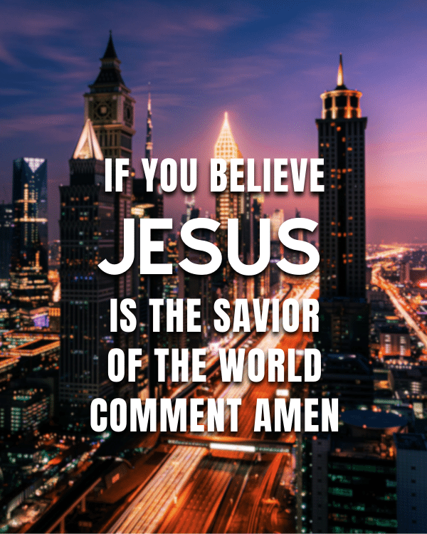 IF YOU BELIEVE JESUS IS THE SAVIOR OF THE WORLD, COMMENT AMEN