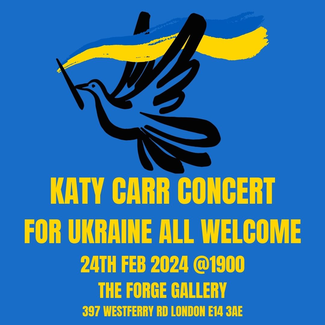 KATY CARR CONCERT
of Ukrainian Folk Songs
FOR UKRAINE ALL WELCOME
24TH FEB 2024 <a href="/1900/">Y W</a> at the 
The Forge Gallery 
397 Westferry Rd,  London E14 3AE 
Closest tube DLR #Island Gardens
#westandwithukraine #weremember #slavaukraini
