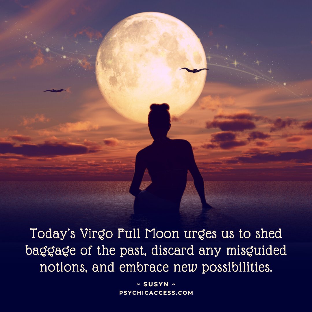 Today’s Virgo Full Moon urges us to shed baggage of the past, discard any misguided notions, and embrace new possibilities. ~ Susyn, PsychicAccess.com⁠

#psychicaccess #psychicaccessastrology #virgofullmoon #virgoenergy #fullmoonvirgo #fullmoonrelease #fullmoonenergy