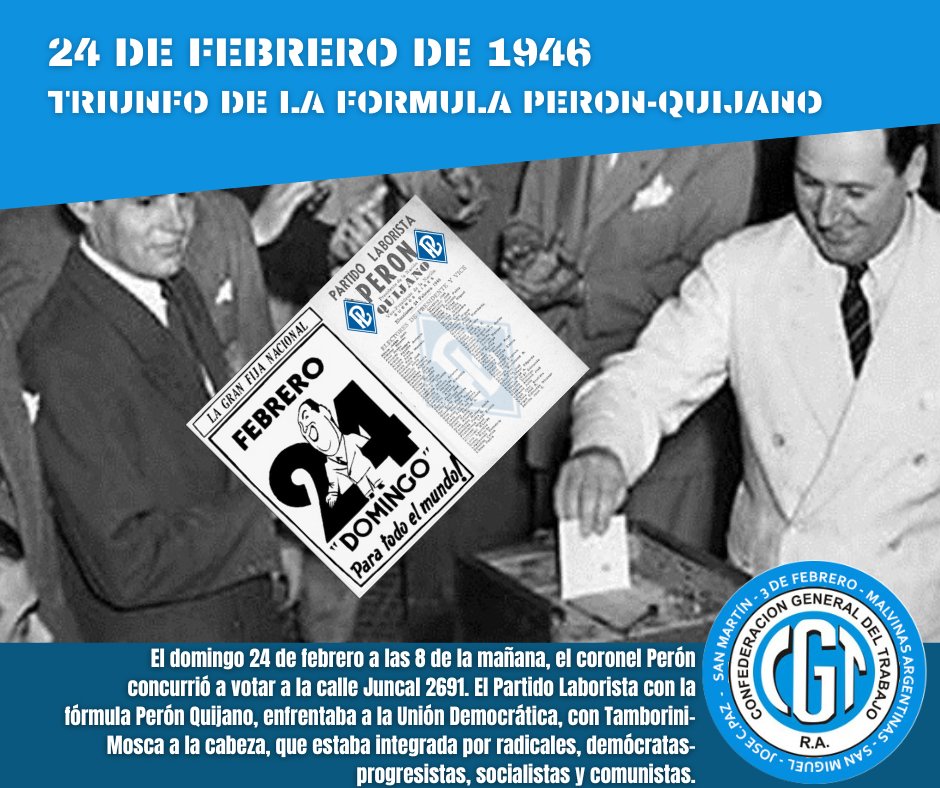 El domingo 24 de febreroPerón concurrió a votar a la calle Juncal 2691. El Partido Laborista con la fórmula Perón Quijano, enfrentaba a la Unión Democrática, con Tamborini-Mosca a la cabeza, que estaba integrada por radicales, demócratas-progresistas, socialistas y comunistas.