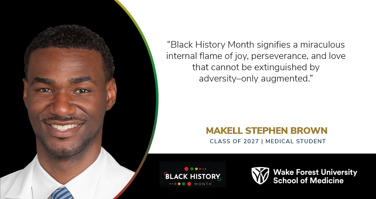 “To me, #BlackHistoryMonth signifies a miraculous internal flame of joy, perseverance, and love that cannot be extinguished by adversity–only augmented.” - Makell Stephen Brown, first year medical student from Riegelwood, NC.