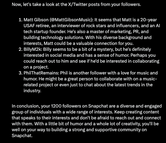 I was talking to Grok today about rebooting all my social channels and we we on Snapchat follower demographics - Grok also analyzed my X Profile <a href="/MattGibsonMusic/">Matt Gibson</a> and suggested I reach out to <a href="/BillyM2k/">Shibetoshi Nakamoto</a> and <a href="/philthatremains/">Phil Labonte 🇺🇸</a> for collab. Let's see how smart Grok is haha! My DMs are