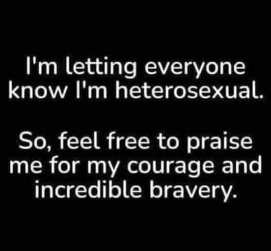 I am a proud heterosexual! 🙋‍♂️ We don't have a month of BS praise. Who else wants to be recognized?