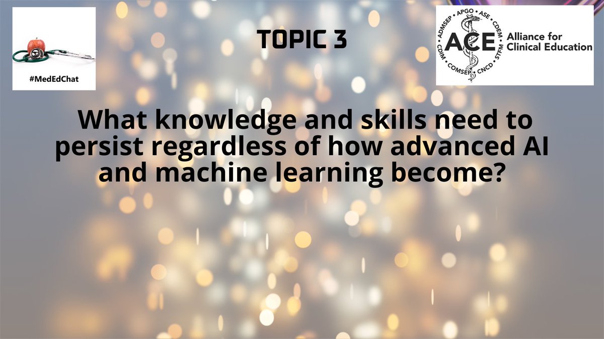 TOPIC 3: What knowledge and skills need to persist regardless of how advanced AI and machine learning become? #MedEdChat #meded