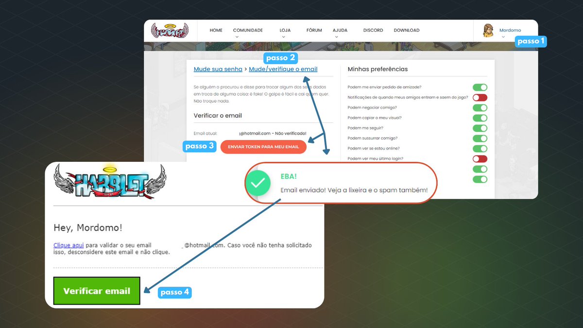 ModHabblet's tweet image. Agora, como verificar o meu e-mail? 🤔

Acesse suas configurações de conta.
Selecione a opção 'Alterar/verificar email'.
Envie o token para verificar seu e-mail.
Um e-mail será enviado para sua caixa de entrada. Verifique-o.

Pronto! Para mais detalhes, confira a imagem abaixo: